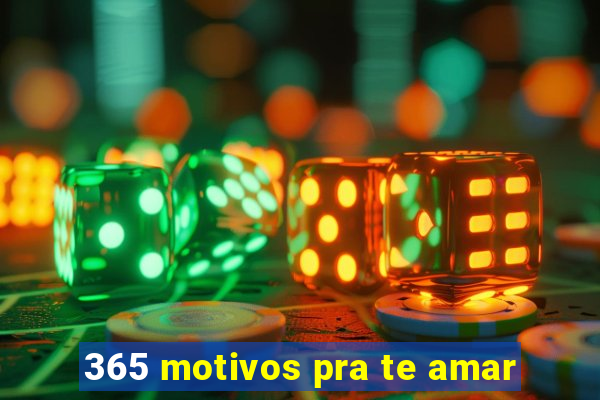 365 motivos pra te amar